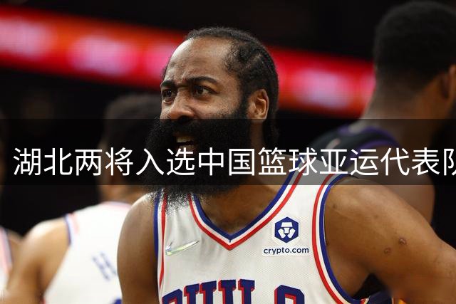 湖北两将入选中国篮球亚运代表队阵容