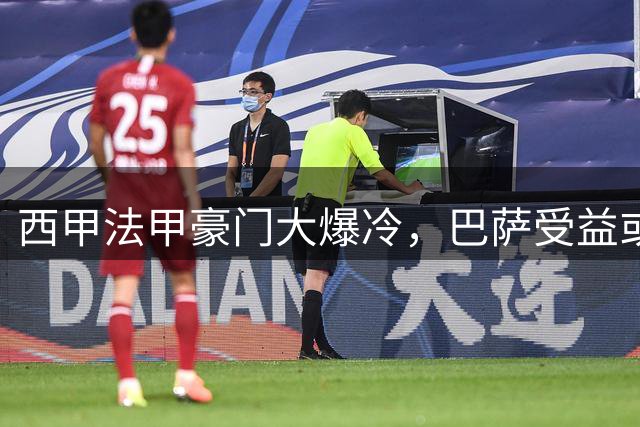 西甲法甲豪门大爆冷，巴萨受益或拉开分差，5大联赛高潮将来临